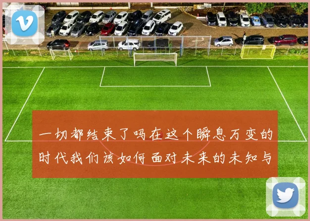 一切都结束了吗在这个瞬息万变的时代我们该如何面对未来的未知与挑战