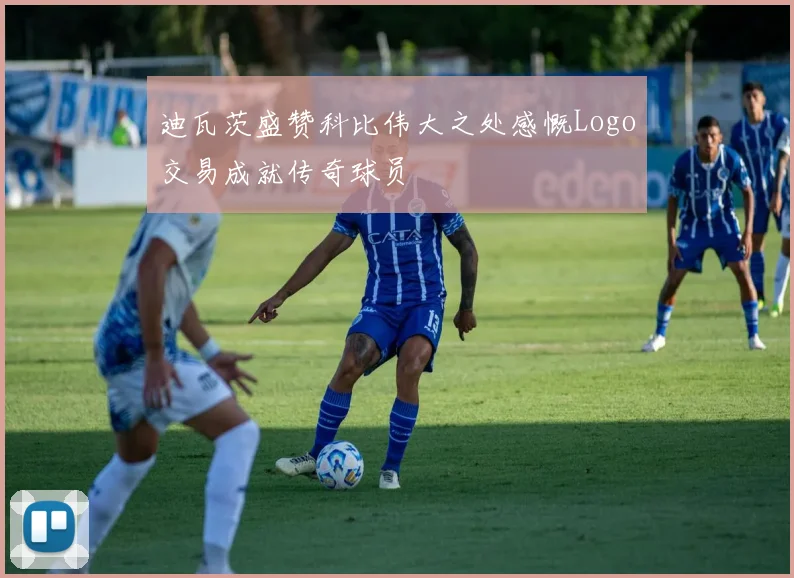 迪瓦茨盛赞科比伟大之处感慨Logo交易成就传奇球员