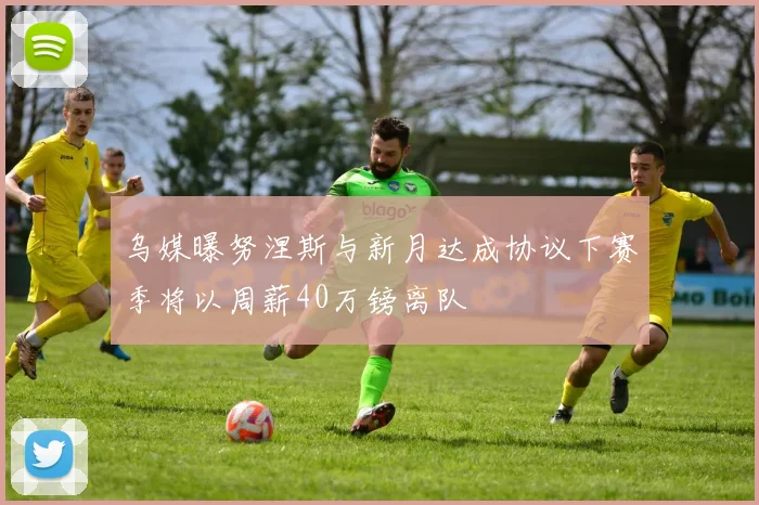 乌媒曝努涅斯与新月达成协议下赛季将以周薪40万镑离队